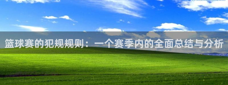 中欧体育app的特点：篮球赛的犯规规则：一个赛季内的全面总结